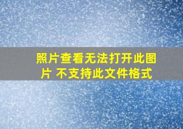 照片查看无法打开此图片 不支持此文件格式